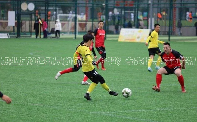 ballbet贝博bb艾弗森华策影视职业足球运动员如何回应村超？专家指导细节解析