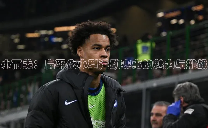 小而美：扁平化小型运动赛事的魅力与挑战