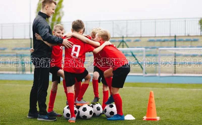 重启的激情：疫情后大型运动会的复苏与创新