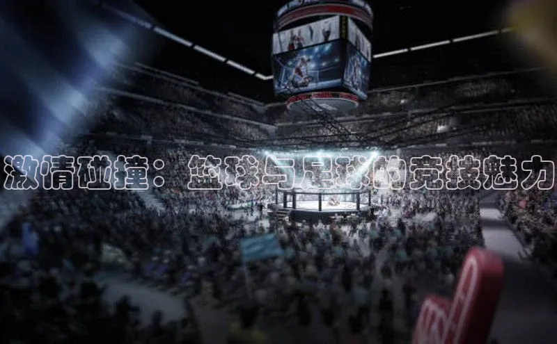 激情碰撞：篮球与足球的竞技魅力