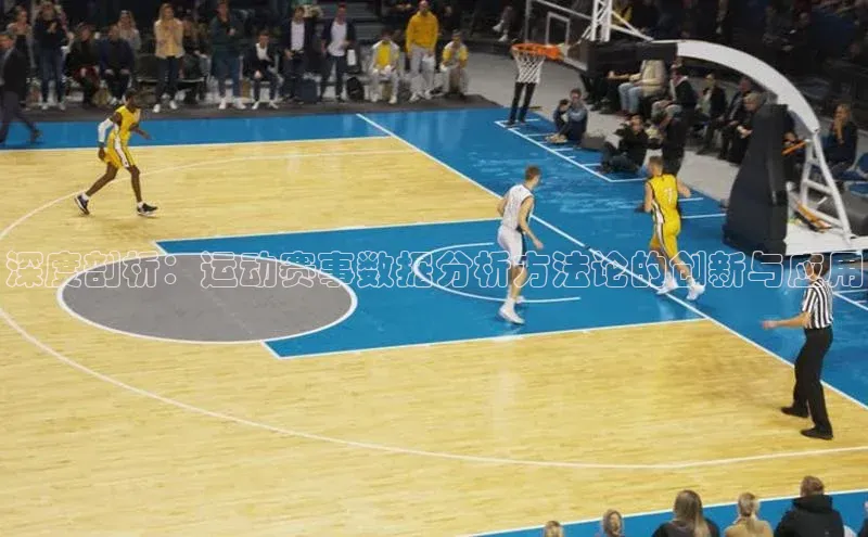 深度剖析：运动赛事数据分析方法论的创新与应用
