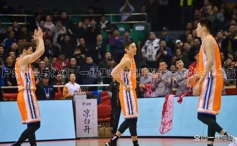 户外探险与休闲：一场集挑战与乐趣于一体的年度盛事