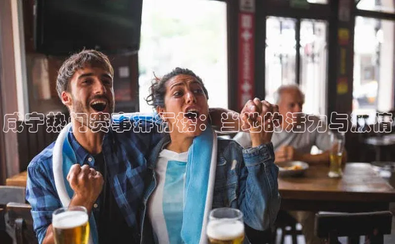 咸宁热门赛事排行榜：当地的活力与激情