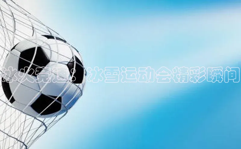 冰火竞速：冰雪运动会精彩瞬间