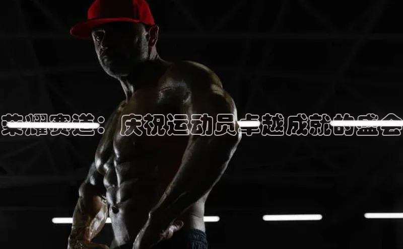 荣耀赛道：庆祝运动员卓越成就的盛会