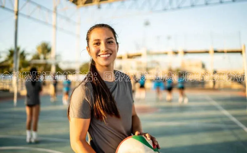 全球极限运动的前沿：国外极限运动赛事网站深度分析