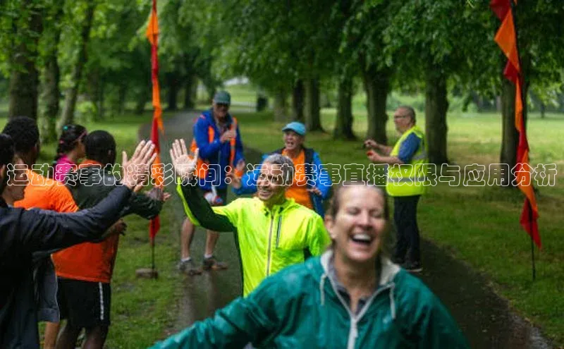 运动赛事的精彩瞬间：运动赛事直播权限与应用分析