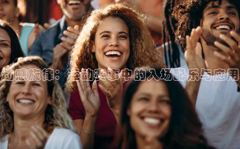 动感旋律：运动赛事中的入场配乐与应用