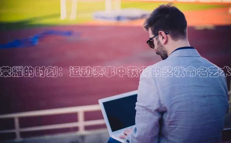 荣耀的时刻：运动赛事中获得的奖状命名艺术